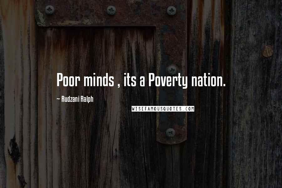 Rudzani Ralph Quotes: Poor minds , its a Poverty nation.