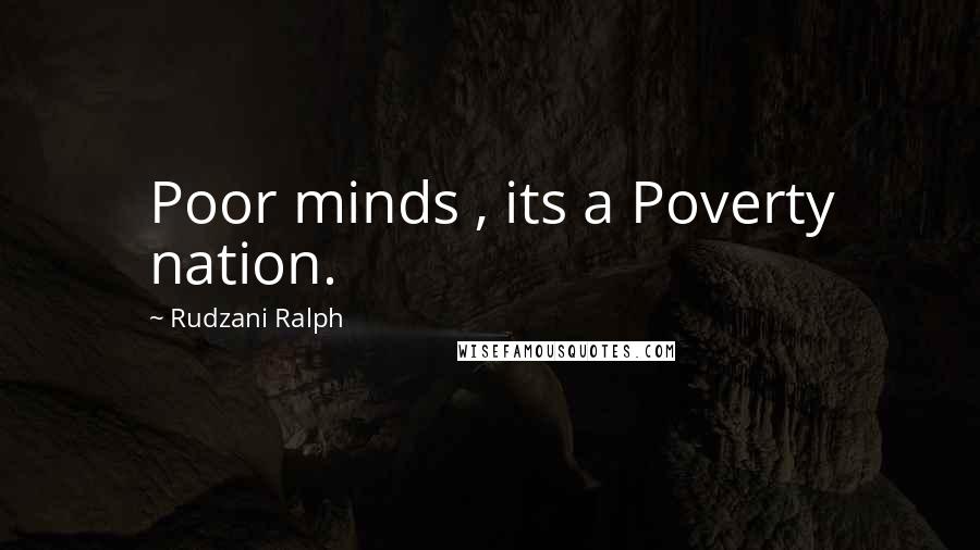 Rudzani Ralph Quotes: Poor minds , its a Poverty nation.