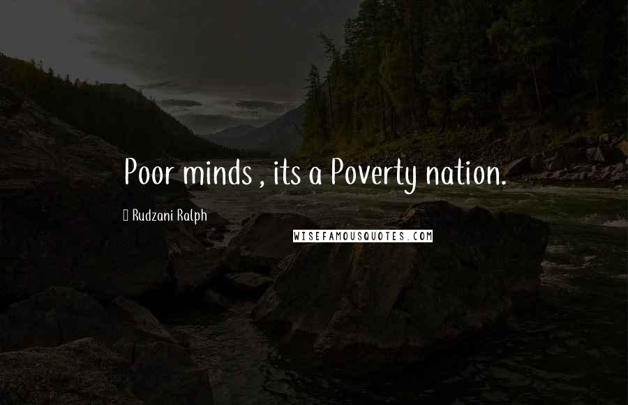 Rudzani Ralph Quotes: Poor minds , its a Poverty nation.