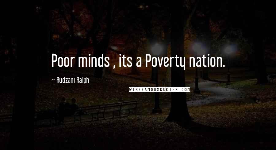 Rudzani Ralph Quotes: Poor minds , its a Poverty nation.