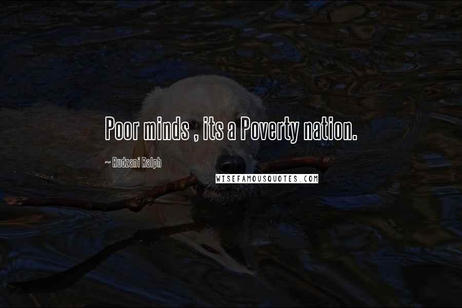 Rudzani Ralph Quotes: Poor minds , its a Poverty nation.