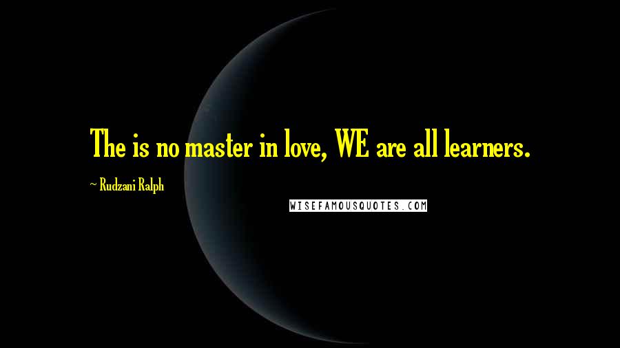Rudzani Ralph Quotes: The is no master in love, WE are all learners.