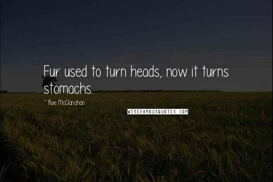 Rue McClanahan Quotes: Fur used to turn heads, now it turns stomachs.