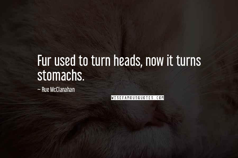 Rue McClanahan Quotes: Fur used to turn heads, now it turns stomachs.