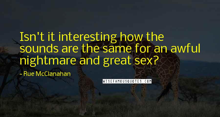 Rue McClanahan Quotes: Isn't it interesting how the sounds are the same for an awful nightmare and great sex?