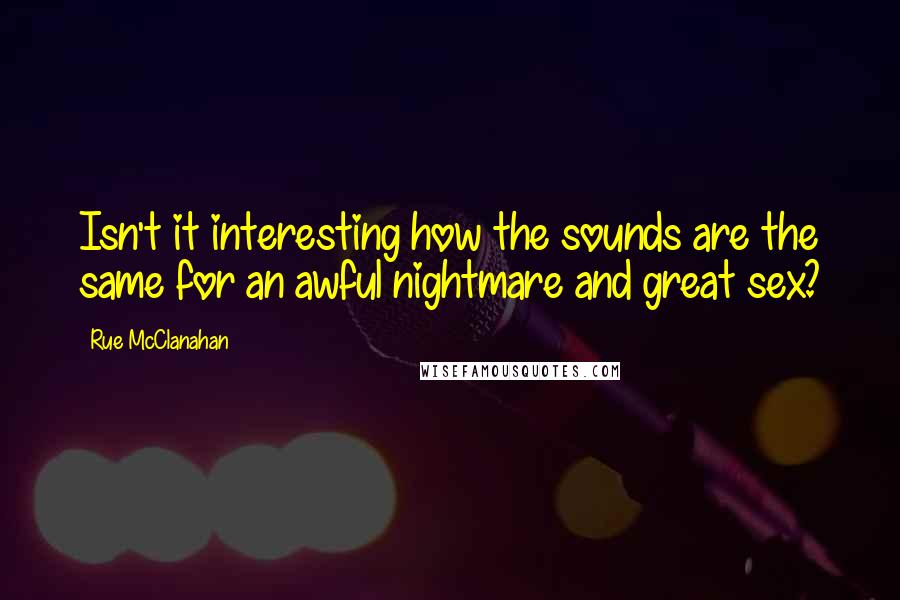 Rue McClanahan Quotes: Isn't it interesting how the sounds are the same for an awful nightmare and great sex?