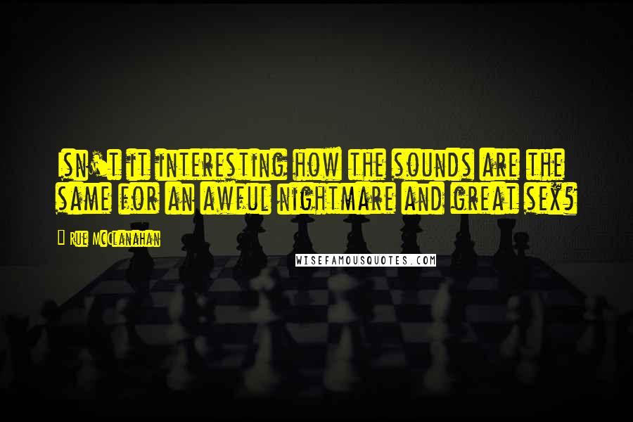 Rue McClanahan Quotes: Isn't it interesting how the sounds are the same for an awful nightmare and great sex?