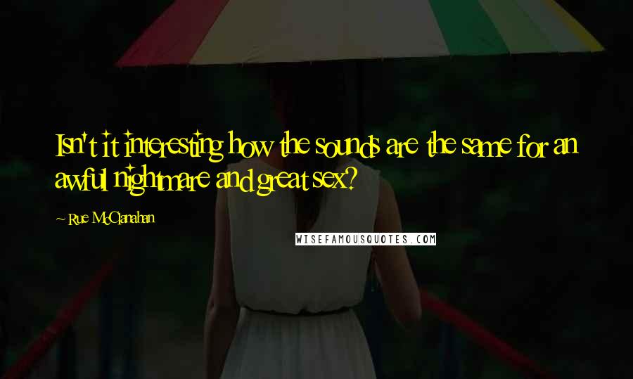 Rue McClanahan Quotes: Isn't it interesting how the sounds are the same for an awful nightmare and great sex?