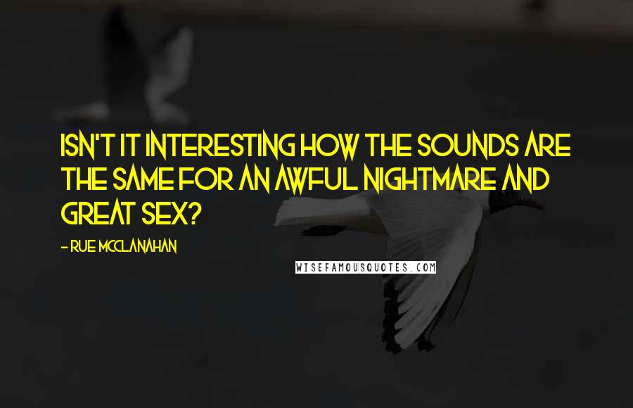 Rue McClanahan Quotes: Isn't it interesting how the sounds are the same for an awful nightmare and great sex?