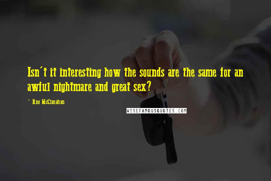 Rue McClanahan Quotes: Isn't it interesting how the sounds are the same for an awful nightmare and great sex?