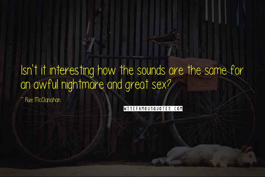 Rue McClanahan Quotes: Isn't it interesting how the sounds are the same for an awful nightmare and great sex?