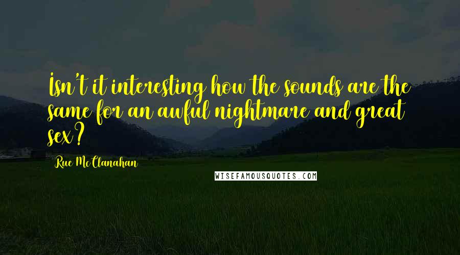 Rue McClanahan Quotes: Isn't it interesting how the sounds are the same for an awful nightmare and great sex?