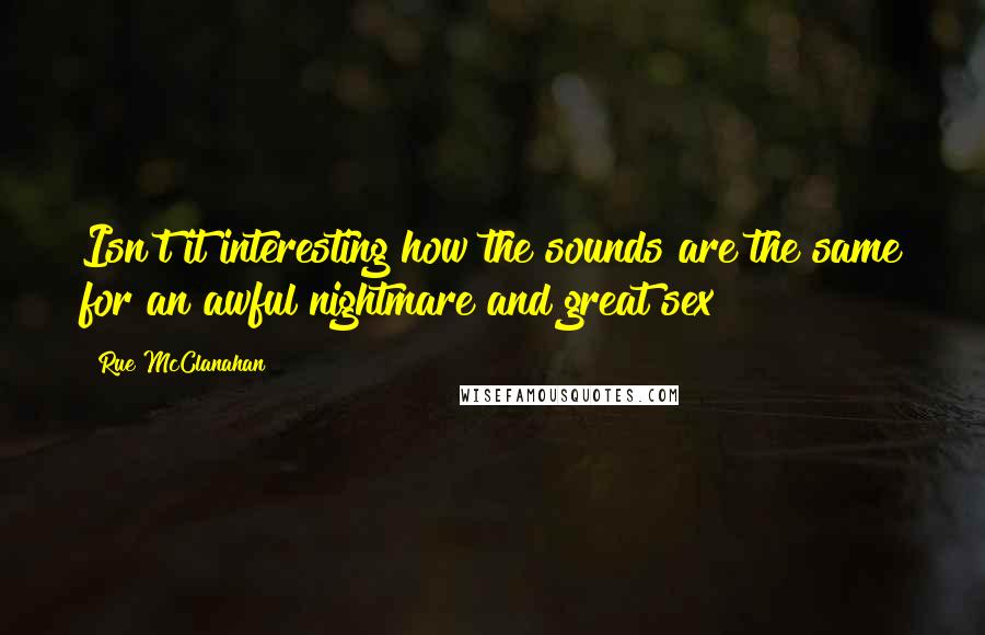 Rue McClanahan Quotes: Isn't it interesting how the sounds are the same for an awful nightmare and great sex?