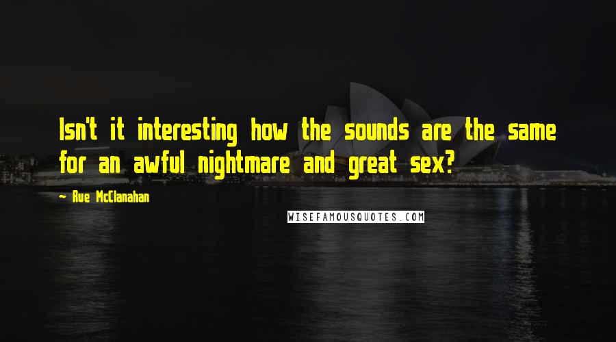 Rue McClanahan Quotes: Isn't it interesting how the sounds are the same for an awful nightmare and great sex?