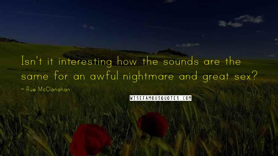 Rue McClanahan Quotes: Isn't it interesting how the sounds are the same for an awful nightmare and great sex?