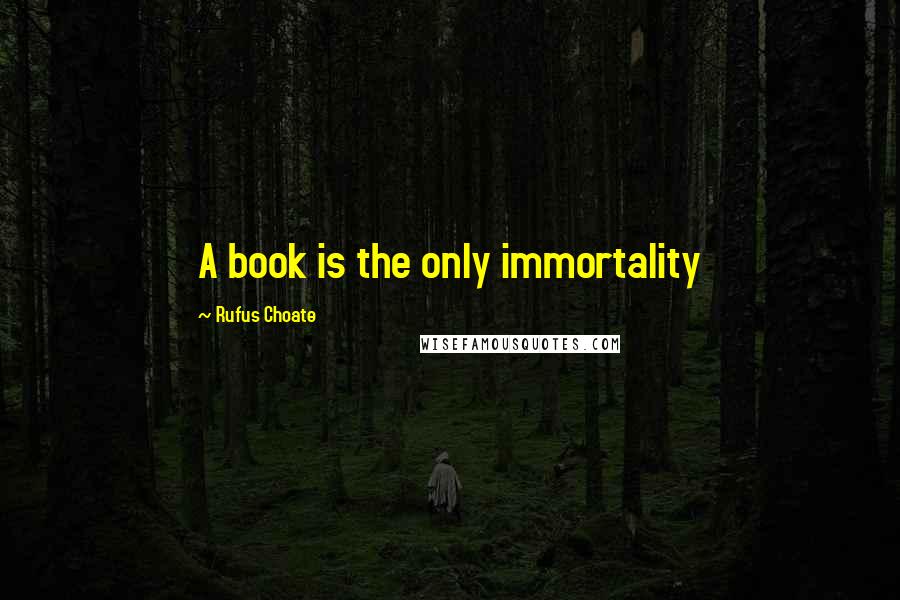 Rufus Choate Quotes: A book is the only immortality