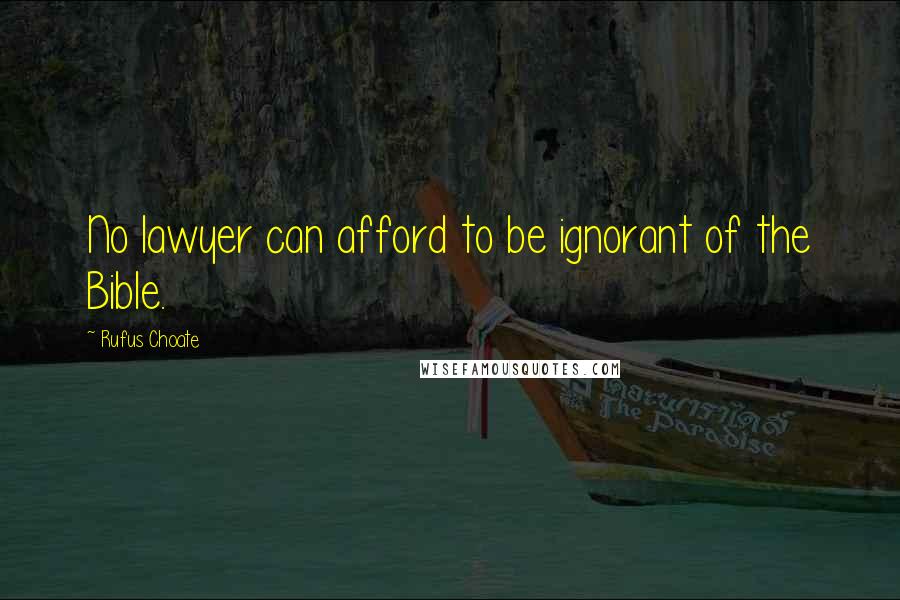 Rufus Choate Quotes: No lawyer can afford to be ignorant of the Bible.