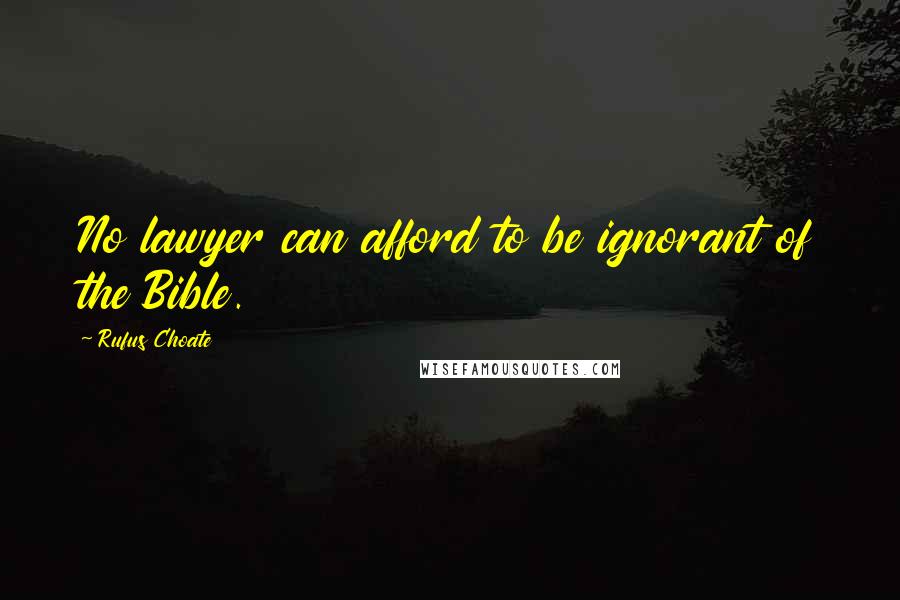 Rufus Choate Quotes: No lawyer can afford to be ignorant of the Bible.