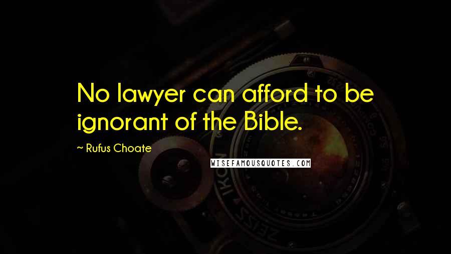 Rufus Choate Quotes: No lawyer can afford to be ignorant of the Bible.