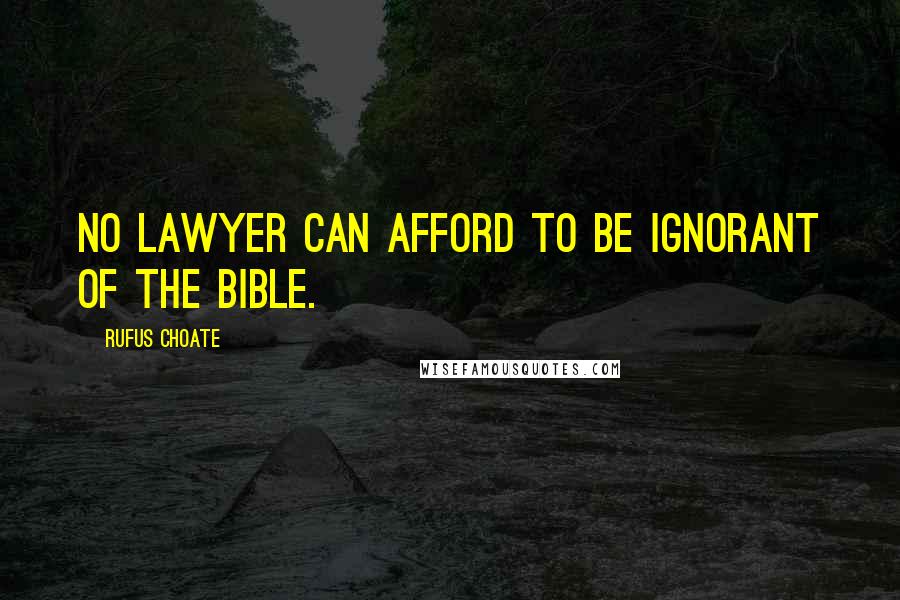 Rufus Choate Quotes: No lawyer can afford to be ignorant of the Bible.