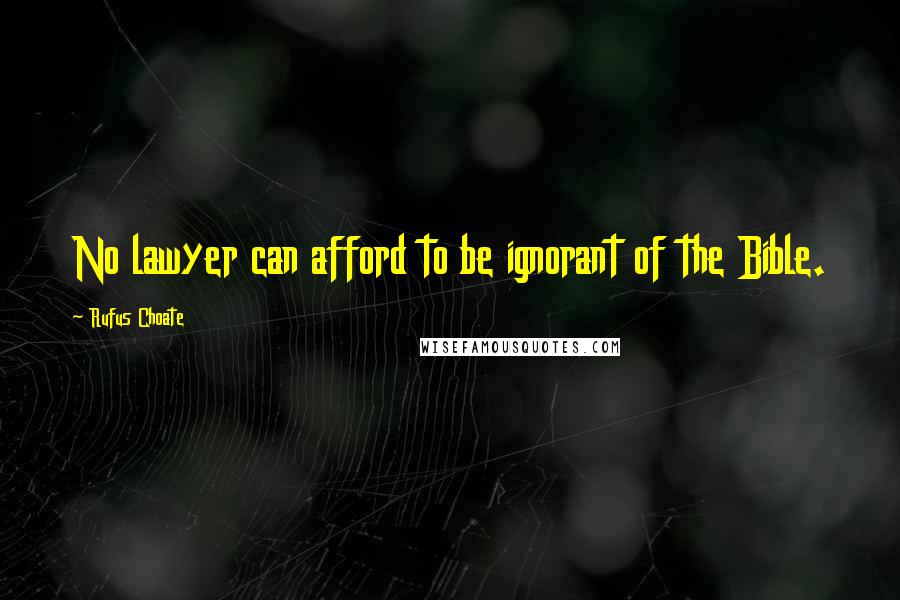 Rufus Choate Quotes: No lawyer can afford to be ignorant of the Bible.