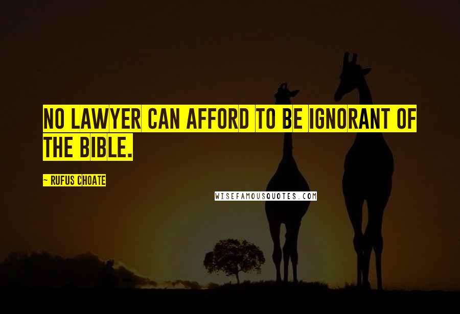 Rufus Choate Quotes: No lawyer can afford to be ignorant of the Bible.