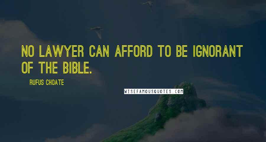 Rufus Choate Quotes: No lawyer can afford to be ignorant of the Bible.