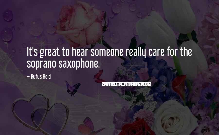 Rufus Reid Quotes: It's great to hear someone really care for the soprano saxophone.