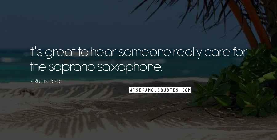 Rufus Reid Quotes: It's great to hear someone really care for the soprano saxophone.