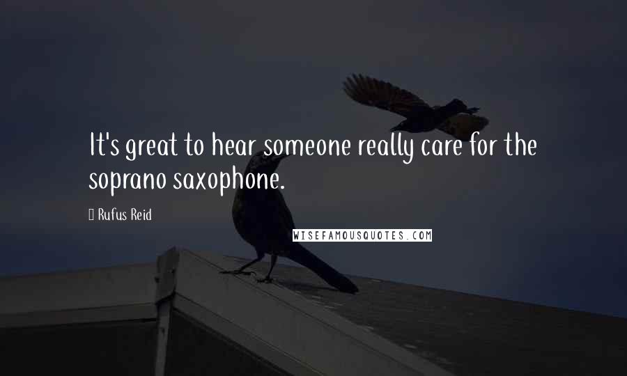 Rufus Reid Quotes: It's great to hear someone really care for the soprano saxophone.