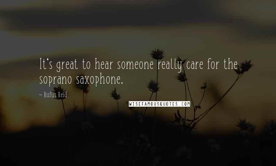 Rufus Reid Quotes: It's great to hear someone really care for the soprano saxophone.