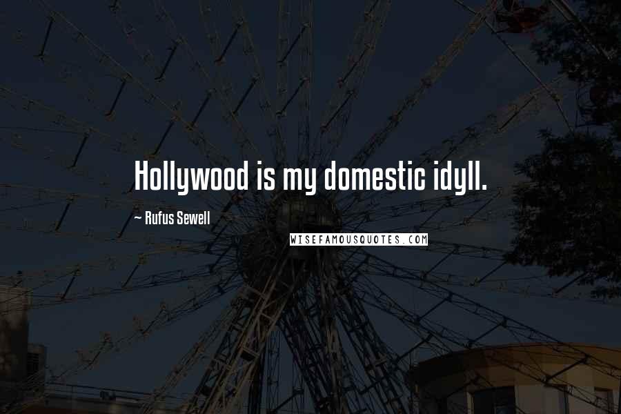 Rufus Sewell Quotes: Hollywood is my domestic idyll.