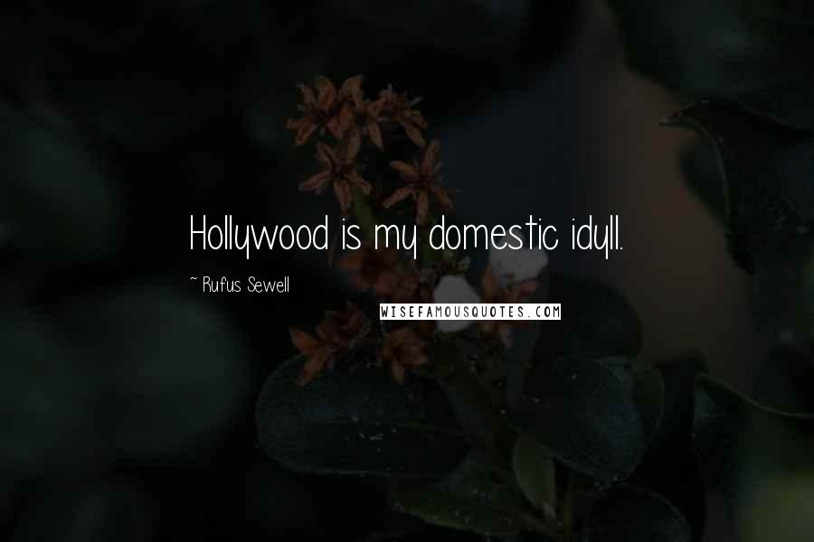 Rufus Sewell Quotes: Hollywood is my domestic idyll.