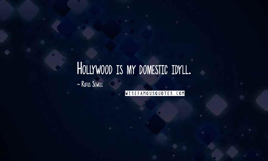 Rufus Sewell Quotes: Hollywood is my domestic idyll.