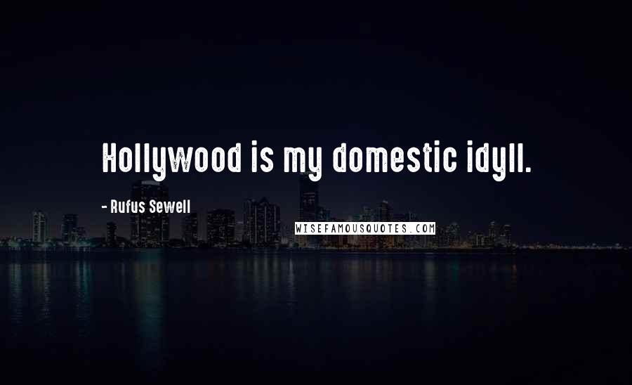 Rufus Sewell Quotes: Hollywood is my domestic idyll.