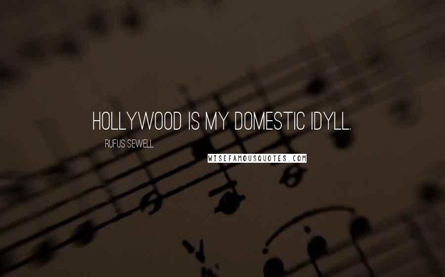 Rufus Sewell Quotes: Hollywood is my domestic idyll.