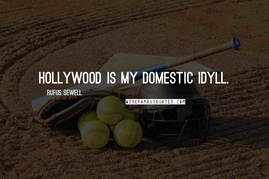 Rufus Sewell Quotes: Hollywood is my domestic idyll.