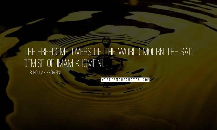 Ruhollah Khomeini Quotes: The freedom-lovers of the world mourn the sad demise of Imam Khomeini.