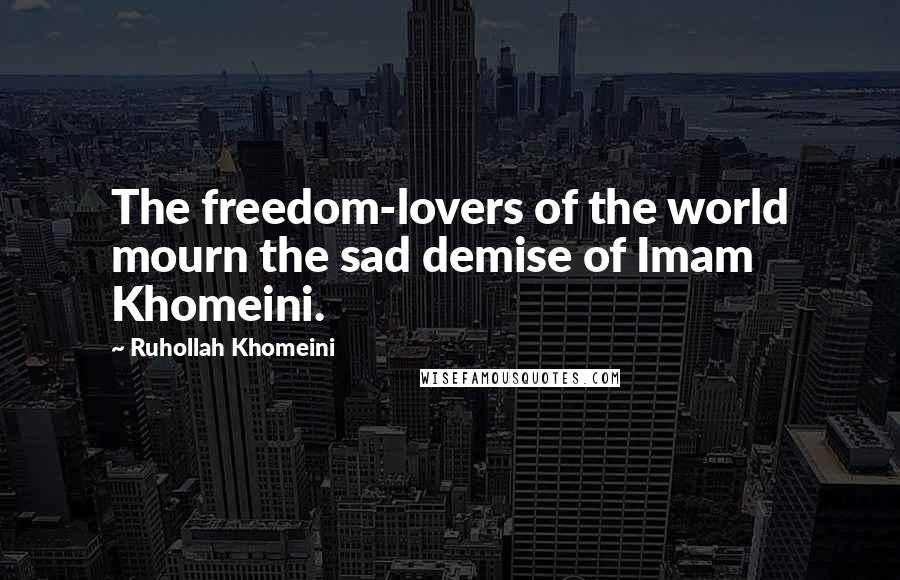 Ruhollah Khomeini Quotes: The freedom-lovers of the world mourn the sad demise of Imam Khomeini.