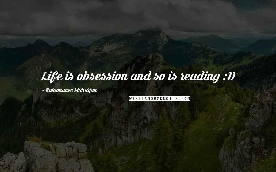 Rukamanee Maharjan Quotes: Life is obsession and so is reading :D