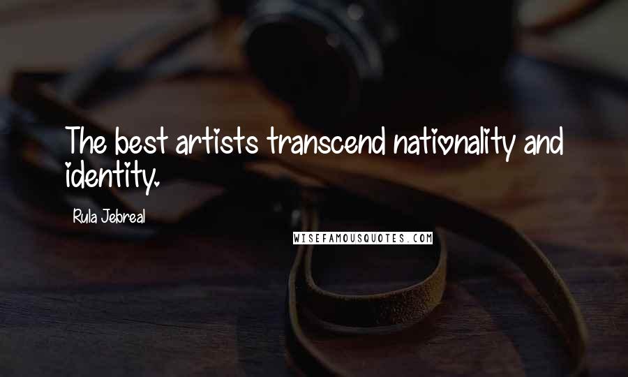 Rula Jebreal Quotes: The best artists transcend nationality and identity.