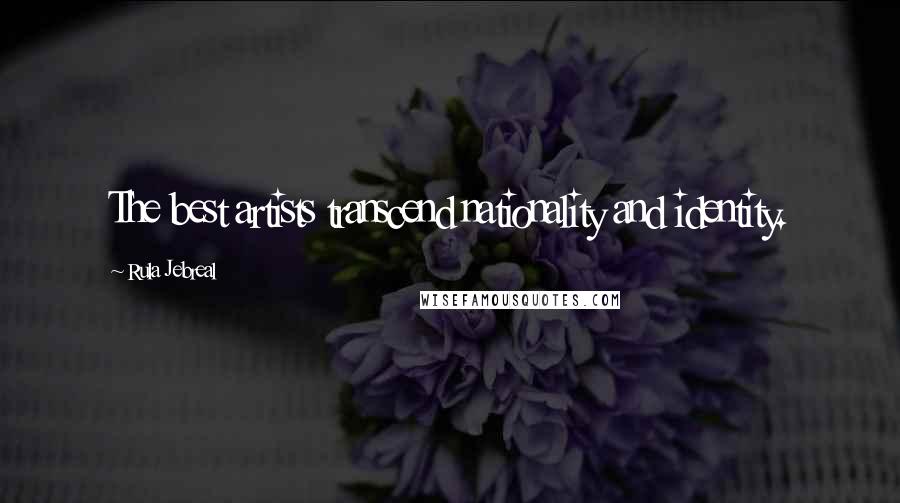 Rula Jebreal Quotes: The best artists transcend nationality and identity.