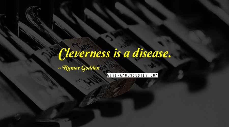 Rumer Godden Quotes: Cleverness is a disease.