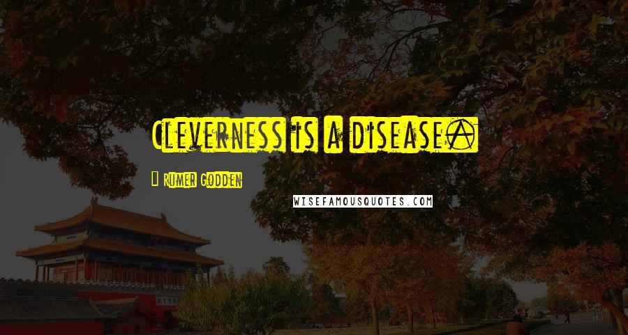 Rumer Godden Quotes: Cleverness is a disease.