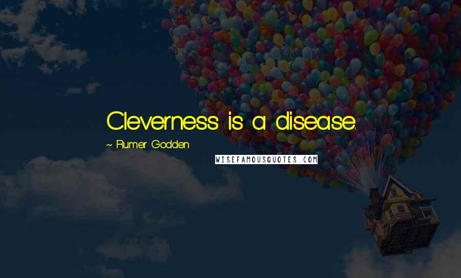 Rumer Godden Quotes: Cleverness is a disease.