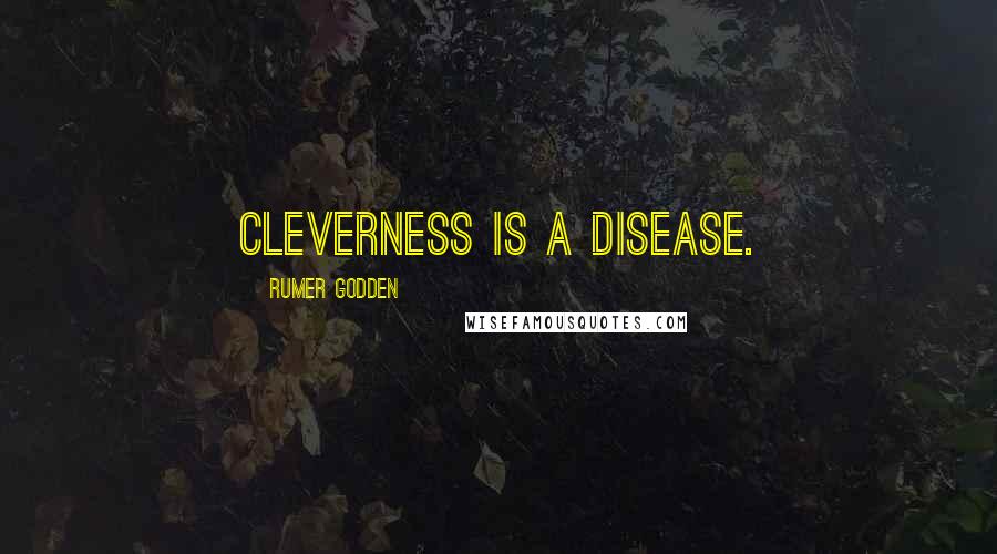 Rumer Godden Quotes: Cleverness is a disease.