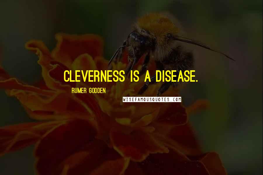 Rumer Godden Quotes: Cleverness is a disease.