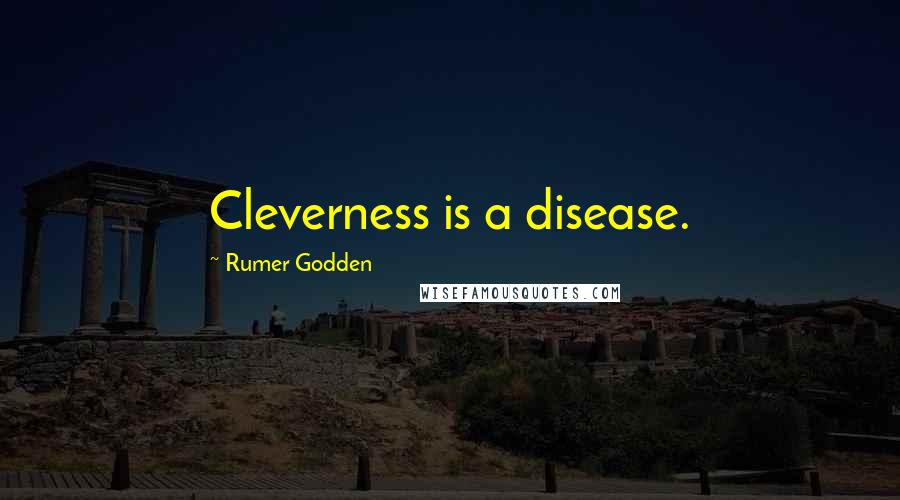 Rumer Godden Quotes: Cleverness is a disease.