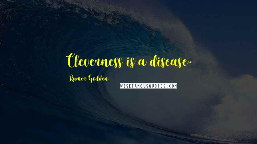 Rumer Godden Quotes: Cleverness is a disease.