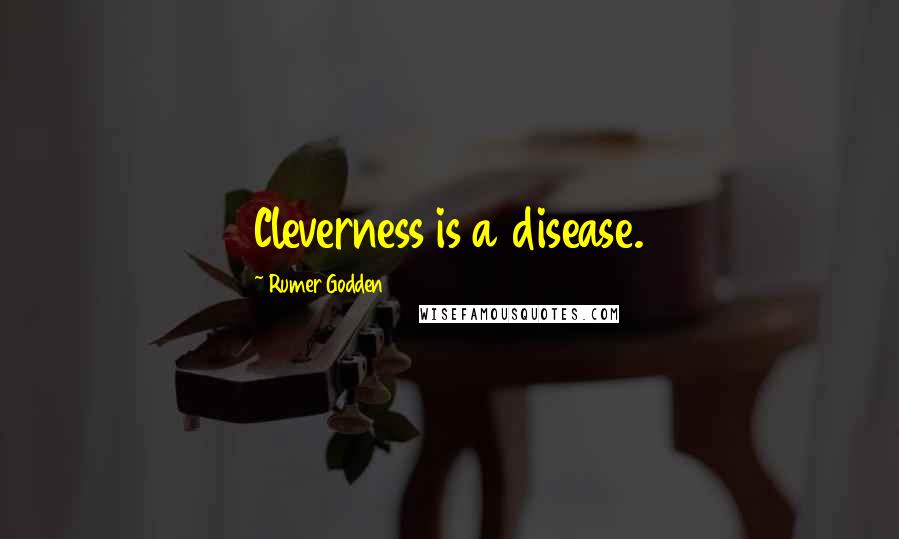 Rumer Godden Quotes: Cleverness is a disease.